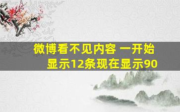 微博看不见内容 一开始显示12条现在显示90